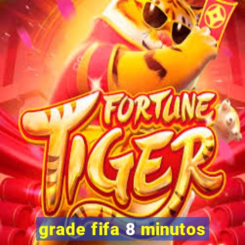 grade fifa 8 minutos